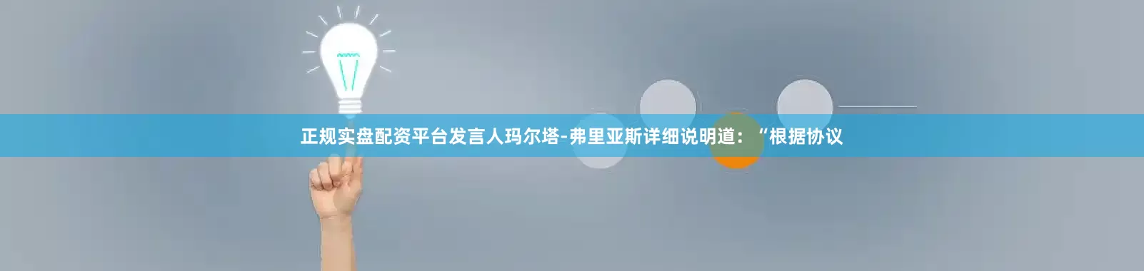正规实盘配资平台发言人玛尔塔-弗里亚斯详细说明道：“根据协议