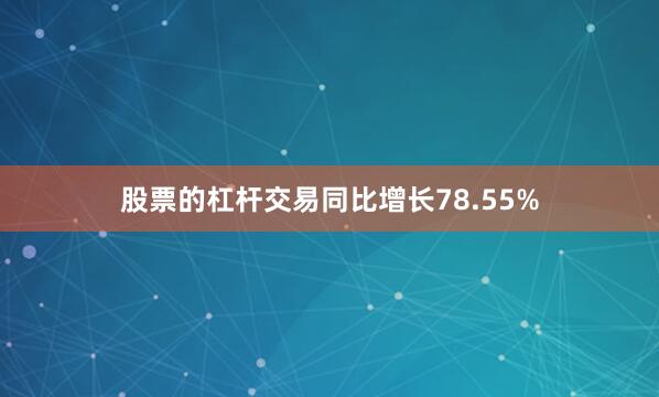 股票的杠杆交易同比增长78.55%